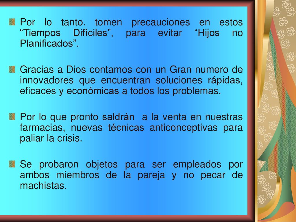 Por lo tanto. tomen precauciones en estos Tiempos Difíciles , para evitar Hijos no Planificados .
