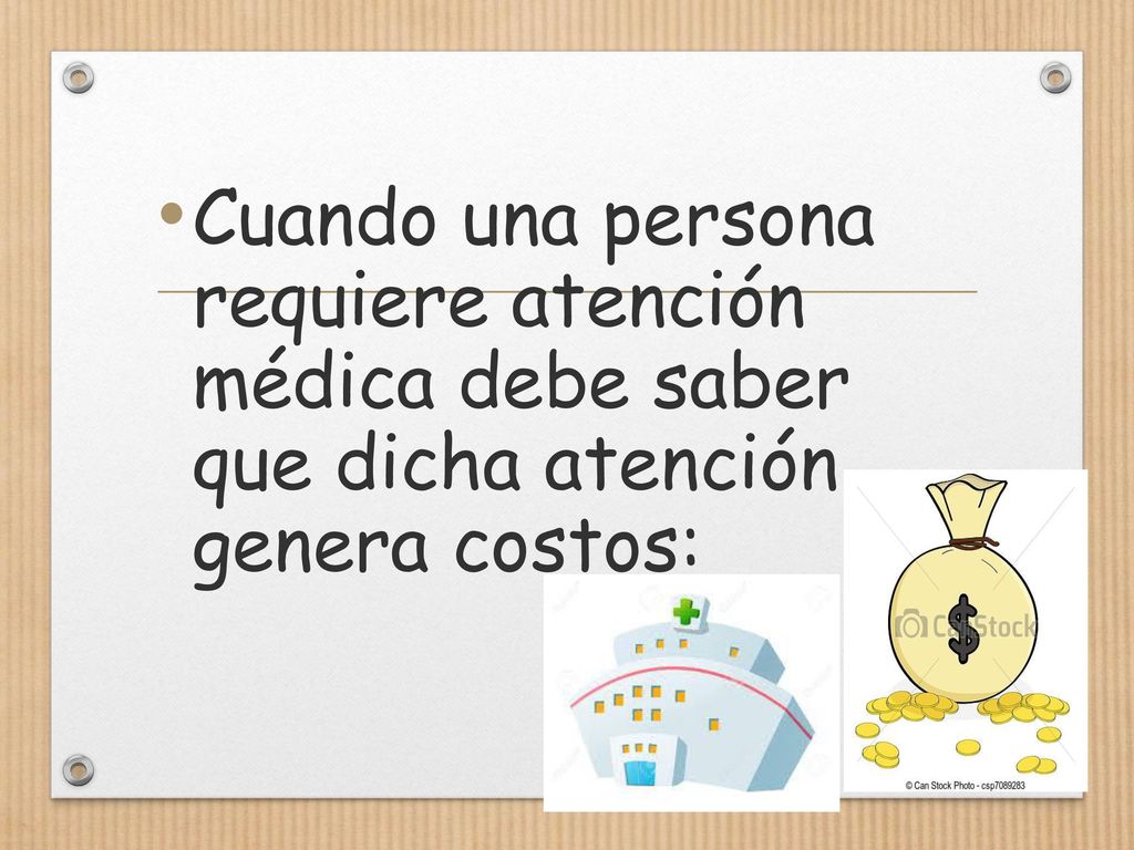 Cuando una persona requiere atención médica debe saber que dicha atención genera costos: