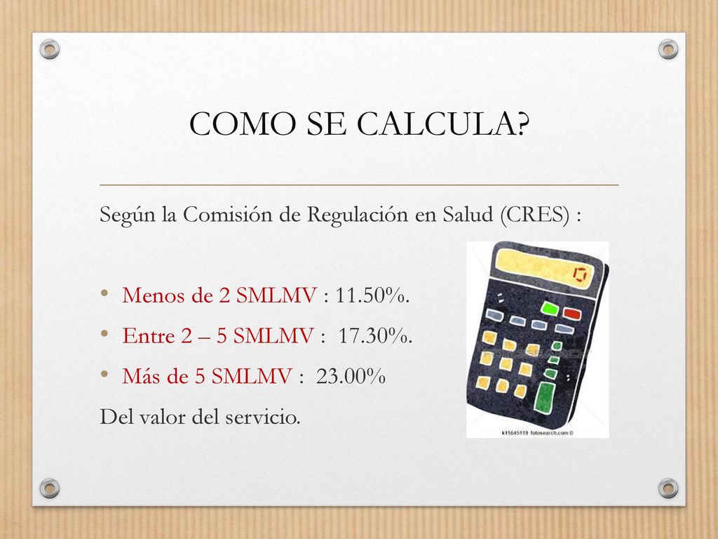 COMO SE CALCULA Según la Comisión de Regulación en Salud (CRES) :