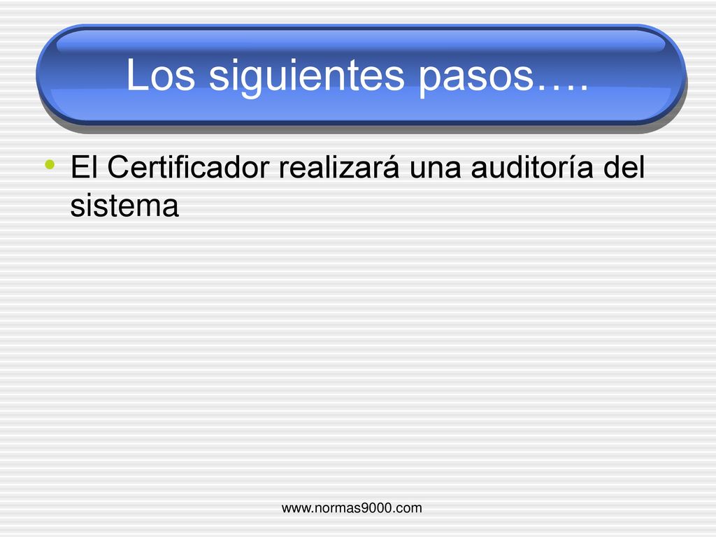 Los siguientes pasos…. El Certificador realizará una auditoría del sistema