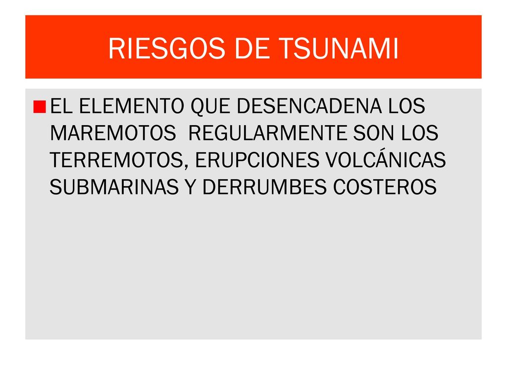 RIESGOS DE TSUNAMI EL ELEMENTO QUE DESENCADENA LOS MAREMOTOS REGULARMENTE SON LOS TERREMOTOS, ERUPCIONES VOLCÁNICAS SUBMARINAS Y DERRUMBES COSTEROS.