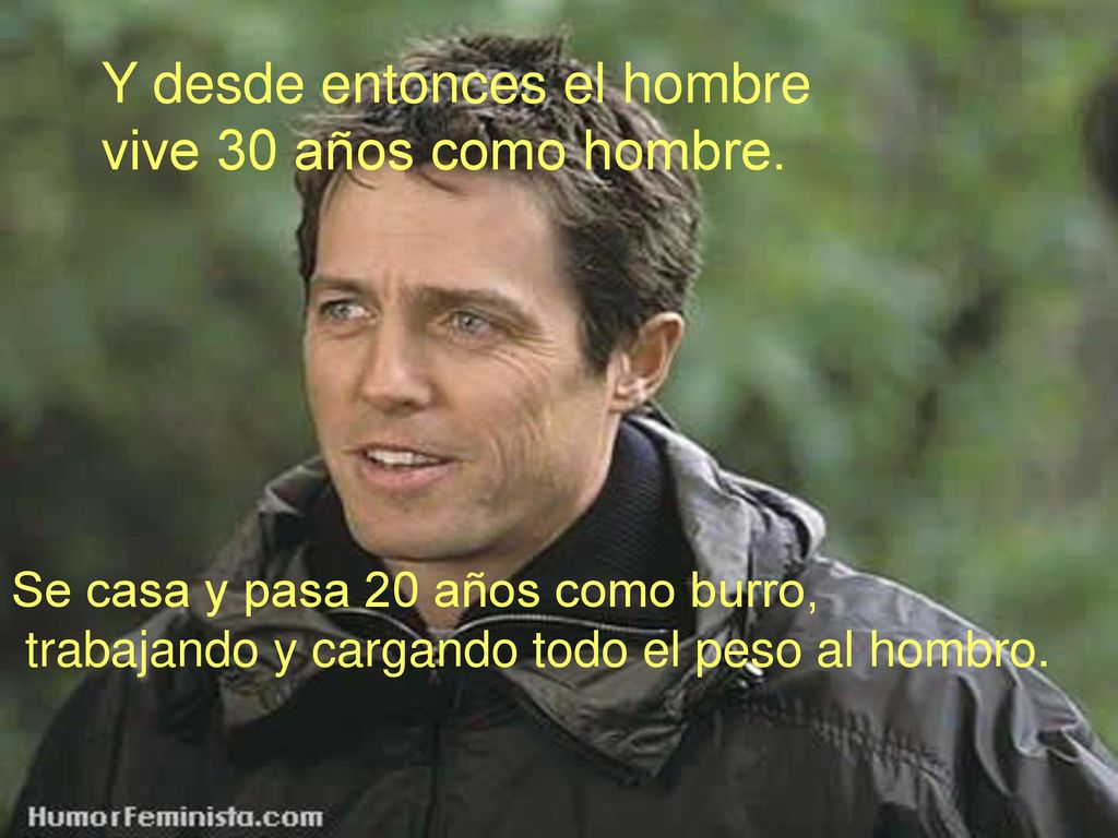 Y desde entonces el hombre vive 30 años como hombre.