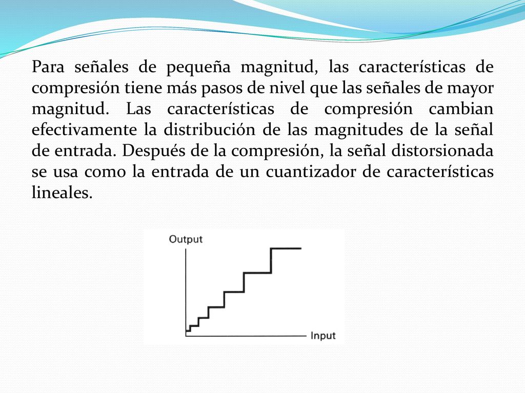 Para señales de pequeña magnitud, las características de compresión tiene más pasos de nivel que las señales de mayor magnitud.