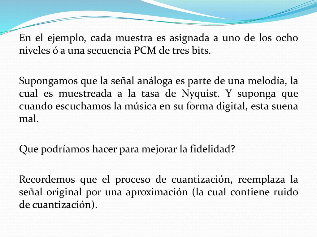 En el ejemplo, cada muestra es asignada a uno de los ocho niveles ó a una secuencia PCM de tres bits.