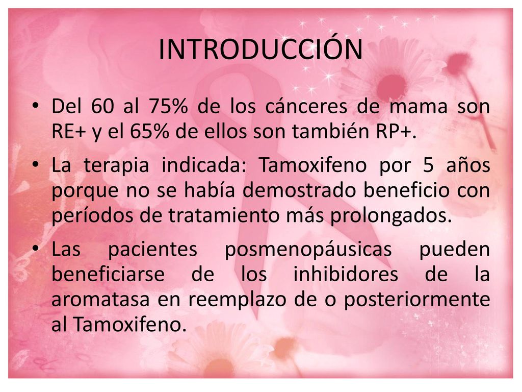 INTRODUCCIÓN Del 60 al 75% de los cánceres de mama son RE+ y el 65% de ellos son también RP+.