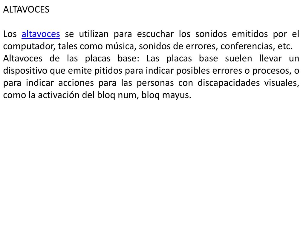 ALTAVOCES Los altavoces se utilizan para escuchar los sonidos emitidos por el computador, tales como música, sonidos de errores, conferencias, etc.