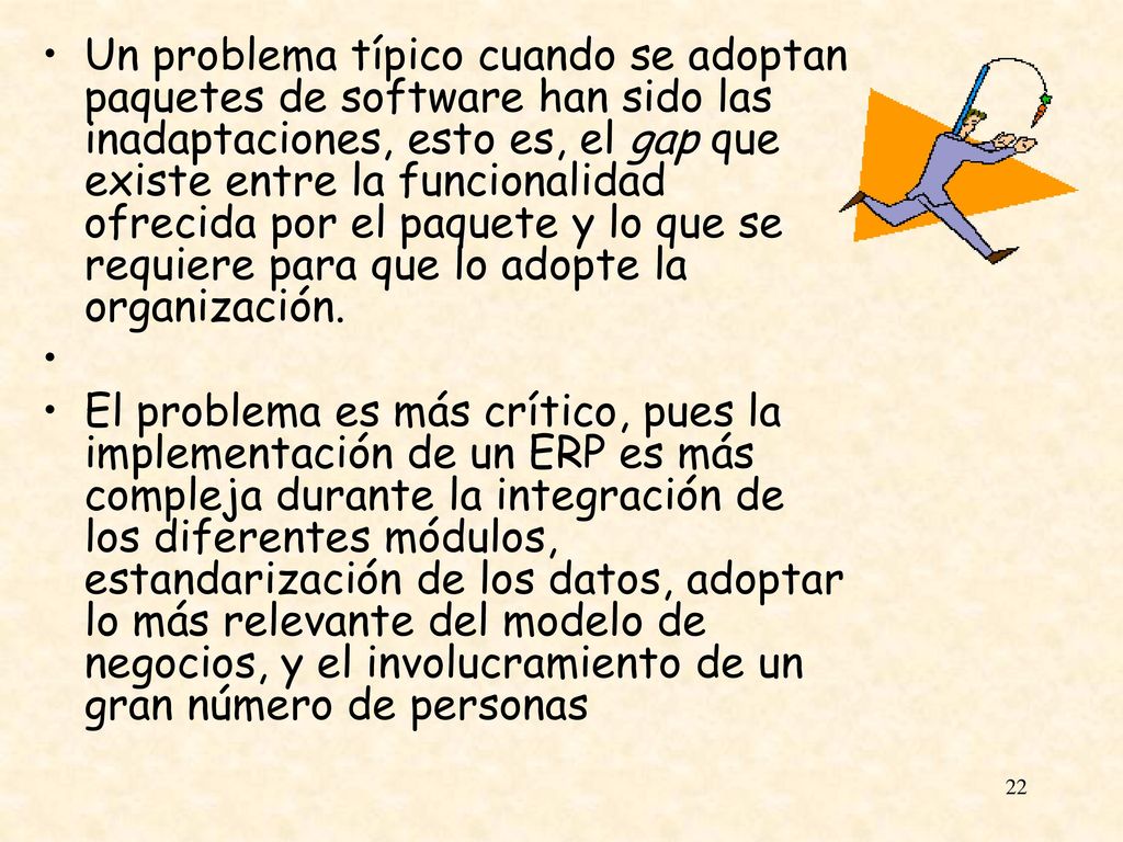 Un problema típico cuando se adoptan paquetes de software han sido las inadaptaciones, esto es, el gap que existe entre la funcionalidad ofrecida por el paquete y lo que se requiere para que lo adopte la organización.