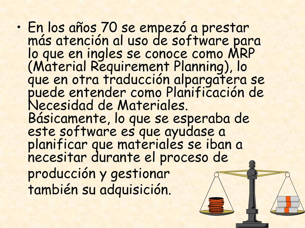 En los años 70 se empezó a prestar más atención al uso de software para lo que en ingles se conoce como MRP (Material Requirement Planning), lo que en otra traducción alpargatera se puede entender como Planificación de Necesidad de Materiales. Básicamente, lo que se esperaba de este software es que ayudase a planificar que materiales se iban a necesitar durante el proceso de