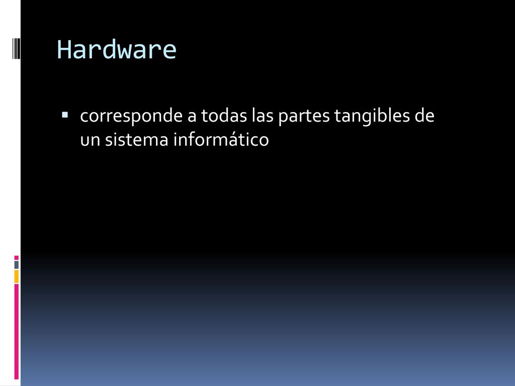 Hardware corresponde a todas las partes tangibles de un sistema informático