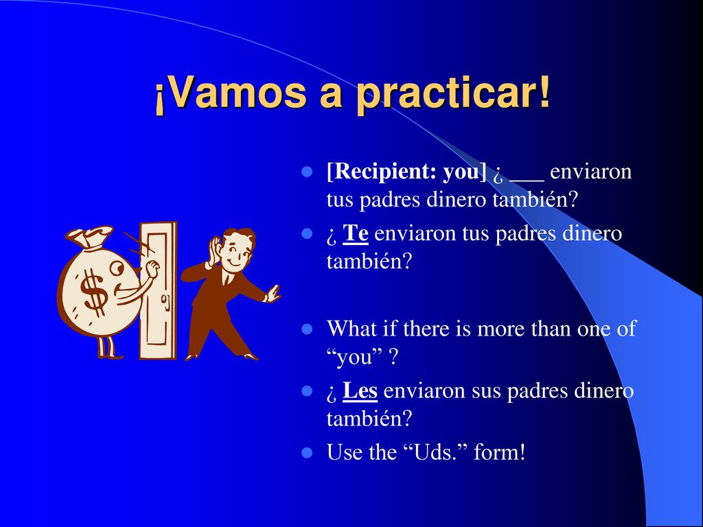 ¡Vamos a practicar! [Recipient: you] ¿ ___ enviaron tus padres dinero también ¿ Te enviaron tus padres dinero también