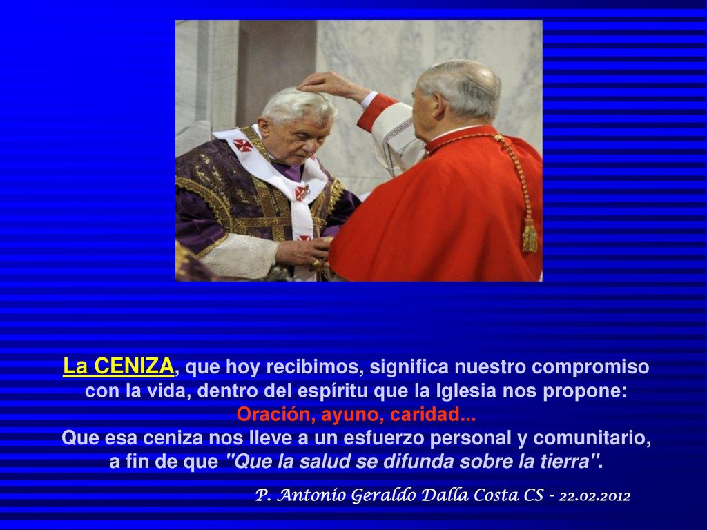 La CENIZA, que hoy recibimos, significa nuestro compromiso con la vida, dentro del espíritu que la Iglesia nos propone: