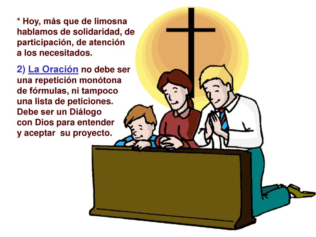 * Hoy, más que de limosna hablamos de solidaridad, de participación, de atención a los necesitados.