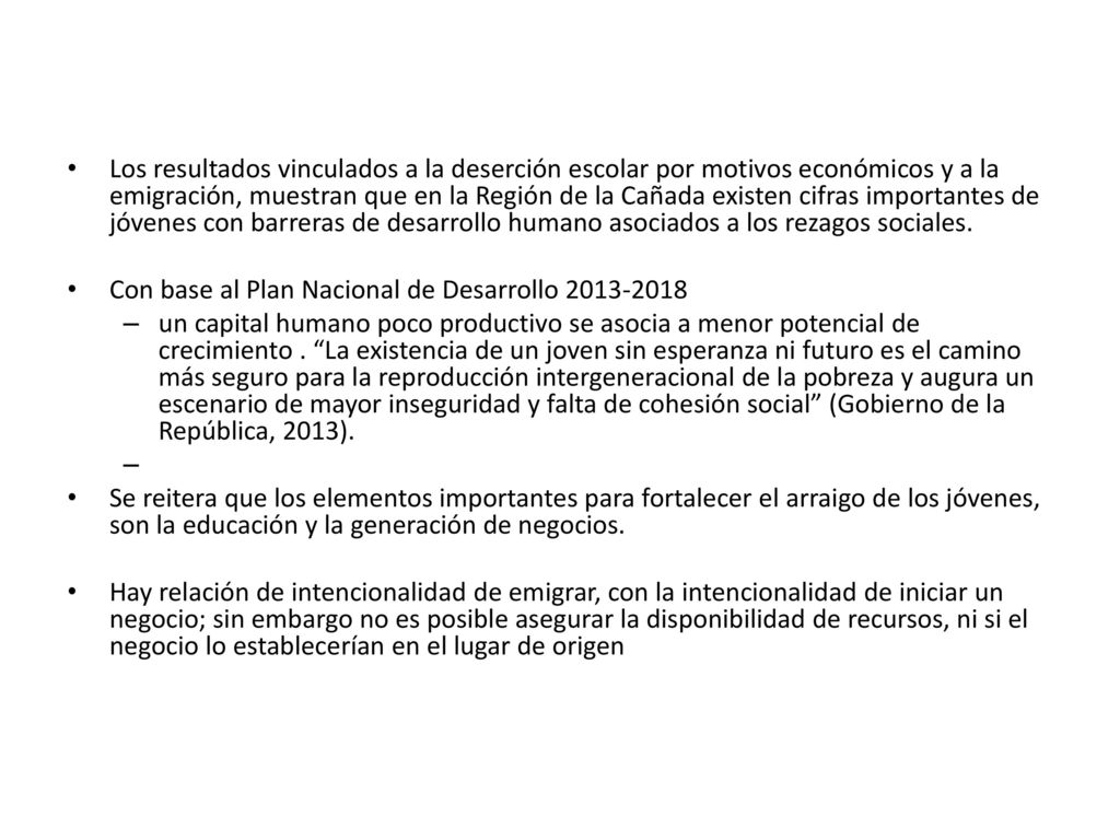 Los resultados vinculados a la deserción escolar por motivos económicos y a la emigración, muestran que en la Región de la Cañada existen cifras importantes de jóvenes con barreras de desarrollo humano asociados a los rezagos sociales.