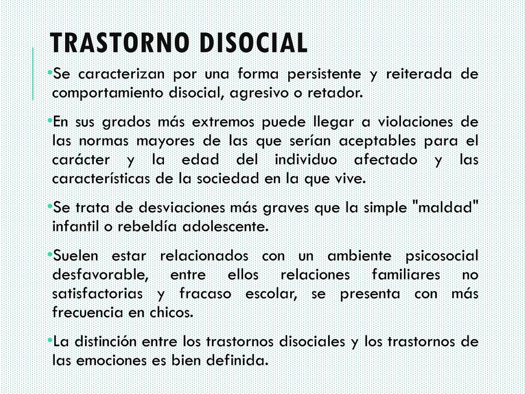 TRASTORNO DISOCIAL Se caracterizan por una forma persistente y reiterada de comportamiento disocial, agresivo o retador.