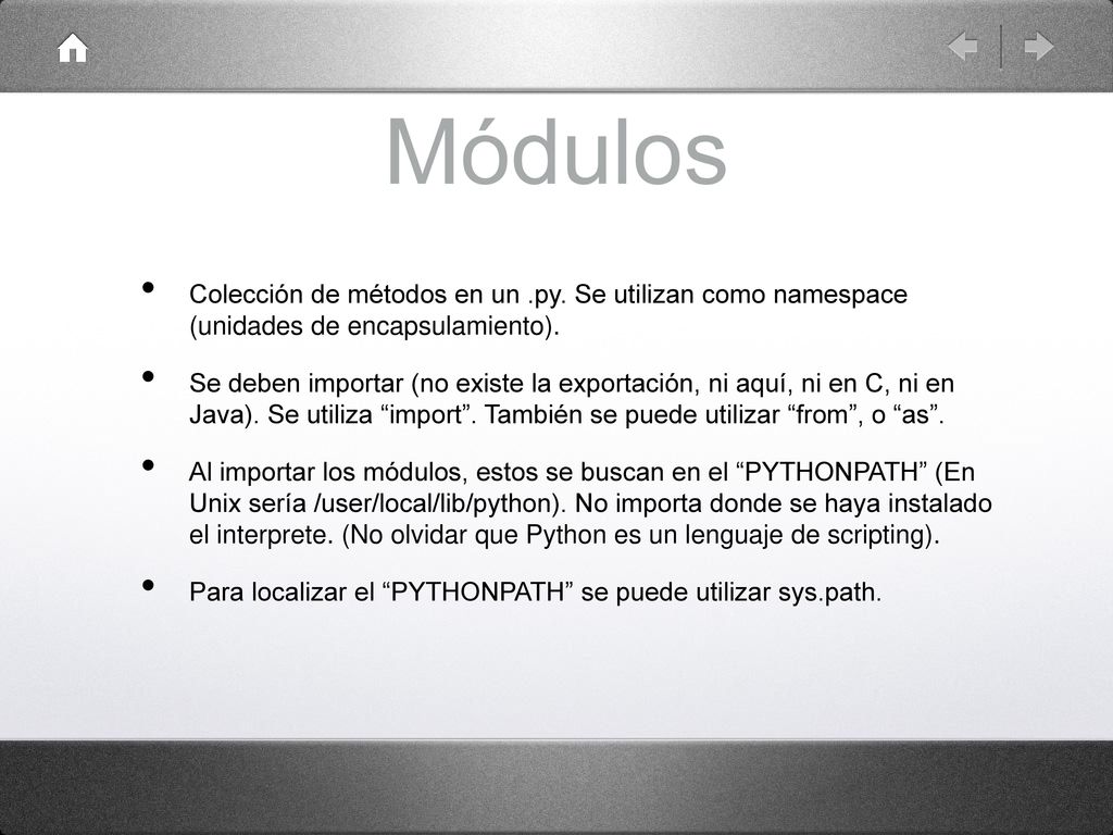 Módulos Colección de métodos en un .py. Se utilizan como namespace (unidades de encapsulamiento).