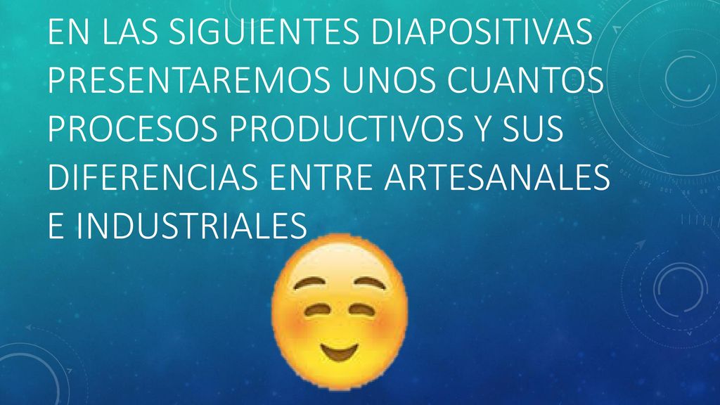 En las siguientes diapositivas presentaremos unos cuantos procesos productivos y sus diferencias entre artesanales e industriales