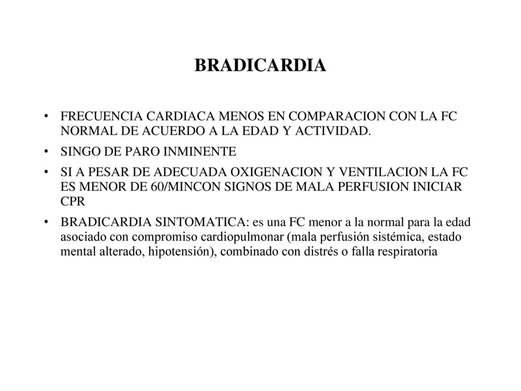 BRADICARDIA FRECUENCIA CARDIACA MENOS EN COMPARACION CON LA FC NORMAL DE ACUERDO A LA EDAD Y ACTIVIDAD.