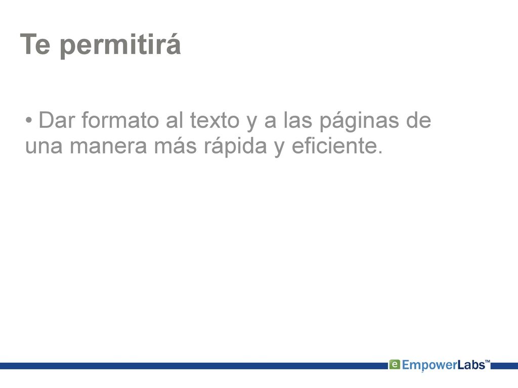 Te permitirá Dar formato al texto y a las páginas de una manera más rápida y eficiente.