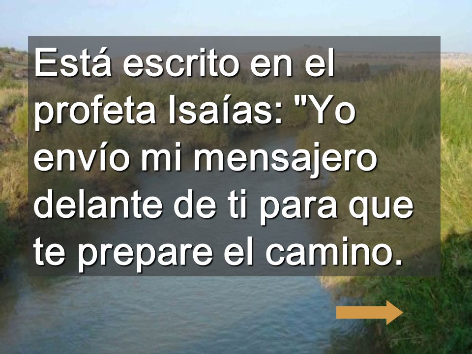 Está escrito en el profeta Isaías: Yo envío mi mensajero delante de ti para que te prepare el camino.