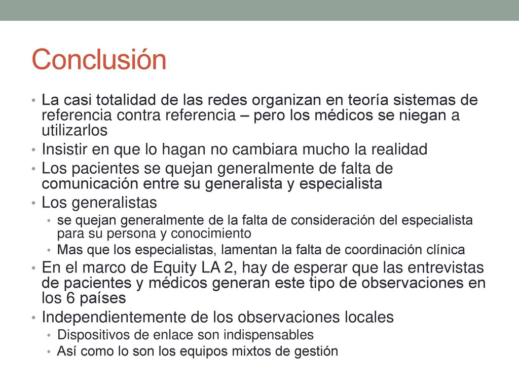 Conclusión La casi totalidad de las redes organizan en teoría sistemas de referencia contra referencia – pero los médicos se niegan a utilizarlos.
