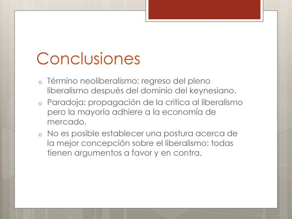 Conclusiones Término neoliberalismo: regreso del pleno liberalismo después del dominio del keynesiano.