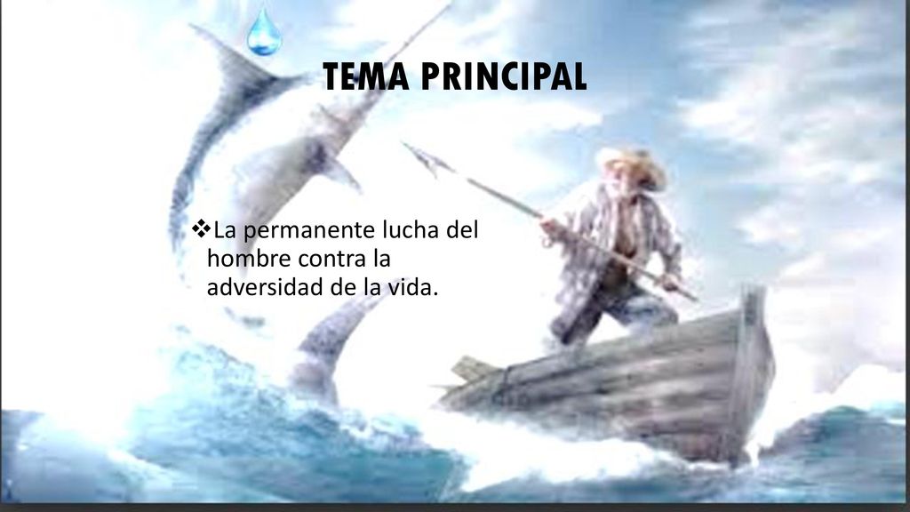TEMA PRINCIPAL La permanente lucha del hombre contra la adversidad de la vida.