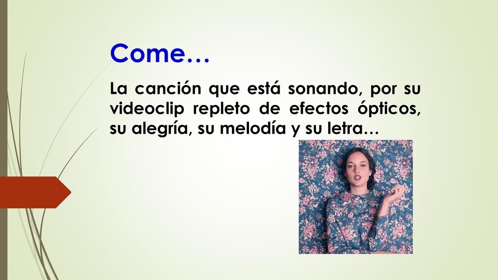 Come… La canción que está sonando, por su videoclip repleto de efectos ópticos, su alegría, su melodía y su letra…
