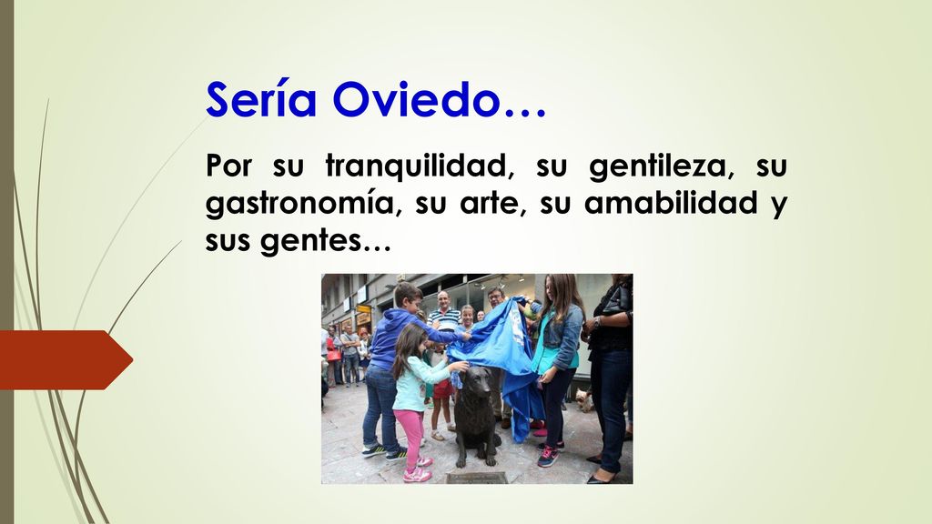 Sería Oviedo… Por su tranquilidad, su gentileza, su gastronomía, su arte, su amabilidad y sus gentes…