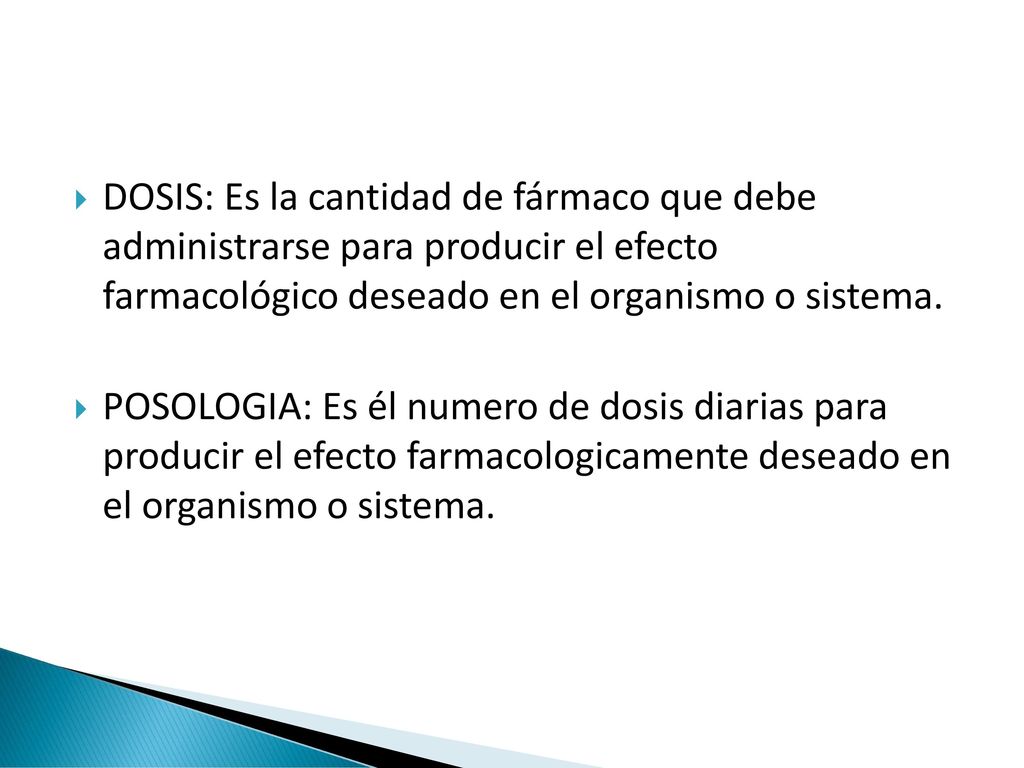 DOSIS: Es la cantidad de fármaco que debe administrarse para producir el efecto farmacológico deseado en el organismo o sistema.