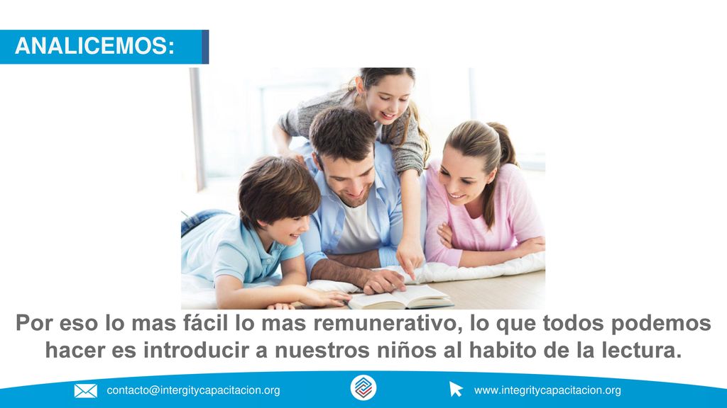 ANALICEMOS: Por eso lo mas fácil lo mas remunerativo, lo que todos podemos hacer es introducir a nuestros niños al habito de la lectura.