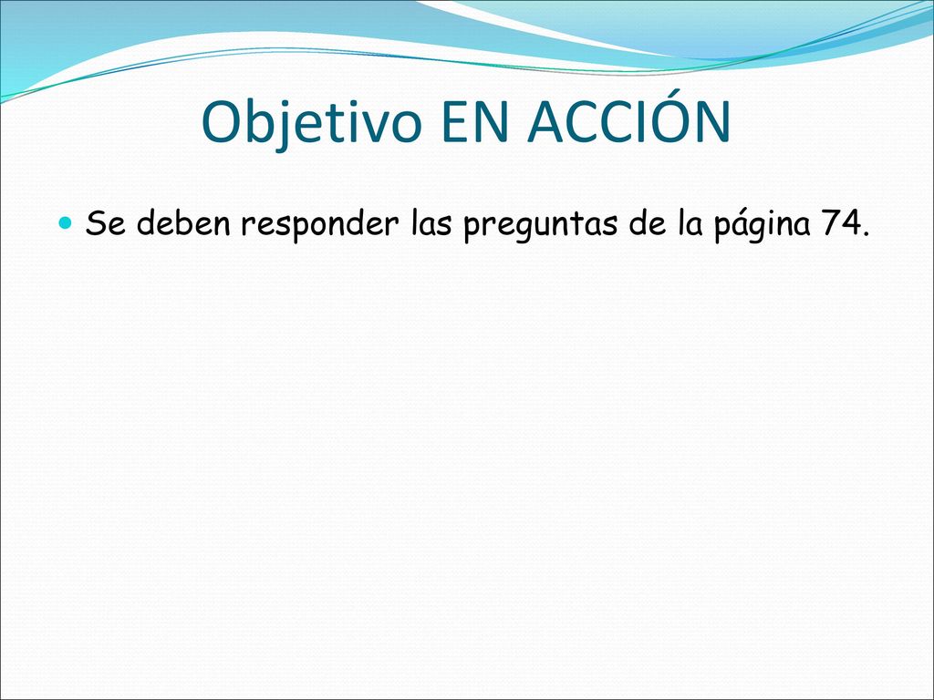Objetivo EN ACCIÓN Se deben responder las preguntas de la página 74.