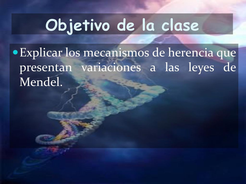 Objetivo de la clase Explicar los mecanismos de herencia que presentan variaciones a las leyes de Mendel.