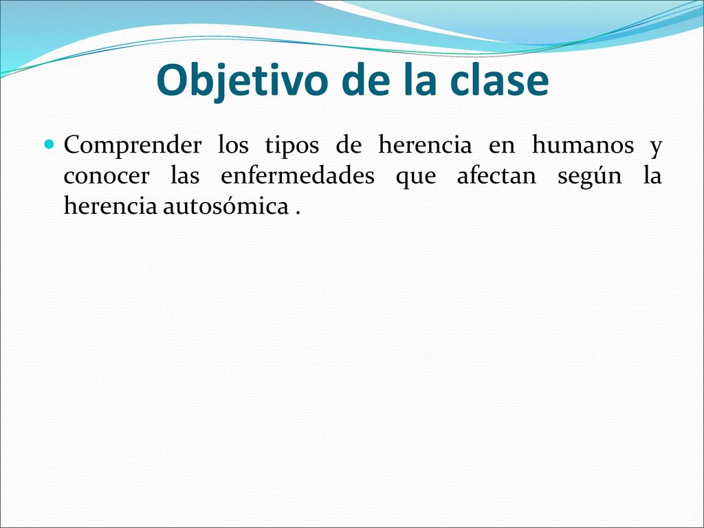 Objetivo de la clase Comprender los tipos de herencia en humanos y conocer las enfermedades que afectan según la herencia autosómica .