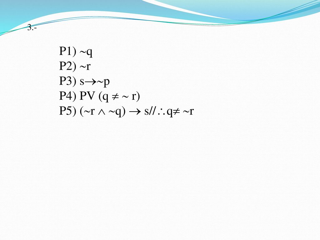 3.- P1) q P2) r P3) sp P4) PV (q   r) P5) (r  q)  s//q r