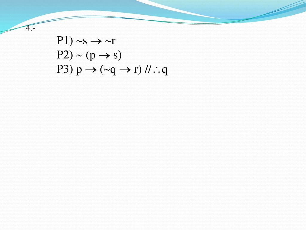 4.- P1) s  r P2)  (p  s) P3) p  (q  r) //q