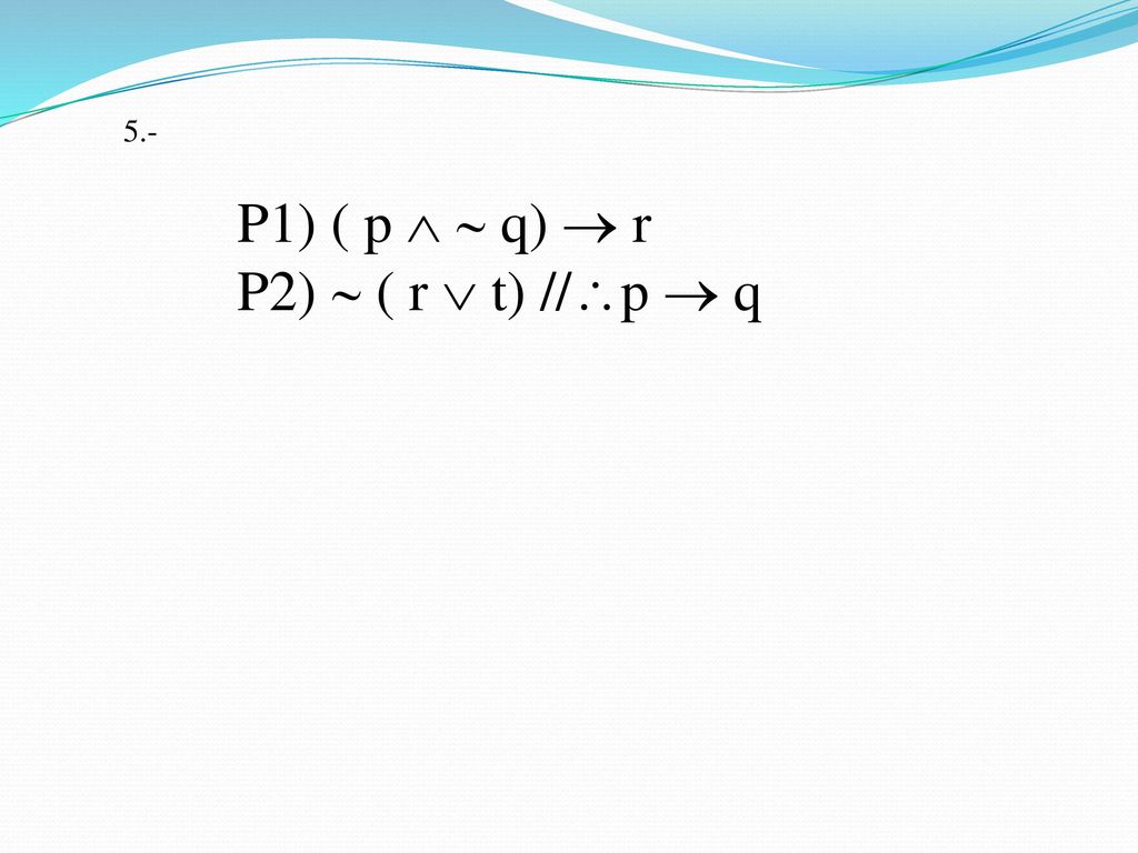 5.- P1) ( p   q)  r P2)  ( r  t) //p  q
