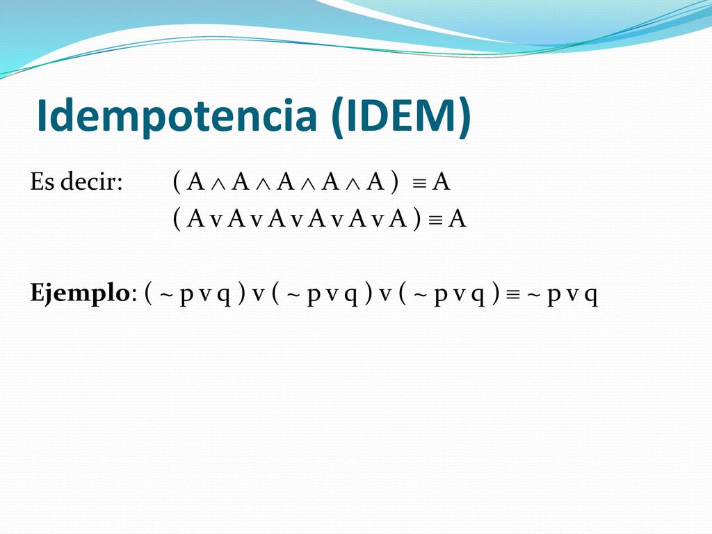 Idempotencia (IDEM) Es decir: ( A Ù A Ù A Ù A Ù A )  A