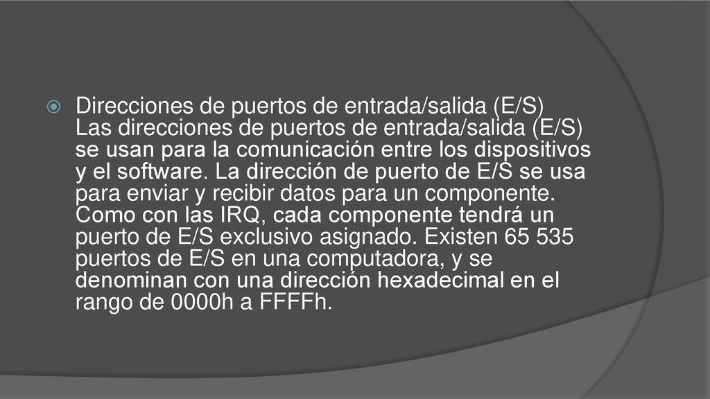 Direcciones de puertos de entrada/salida (E/S) Las direcciones de puertos de entrada/salida (E/S) se usan para la comunicación entre los dispositivos y el software.