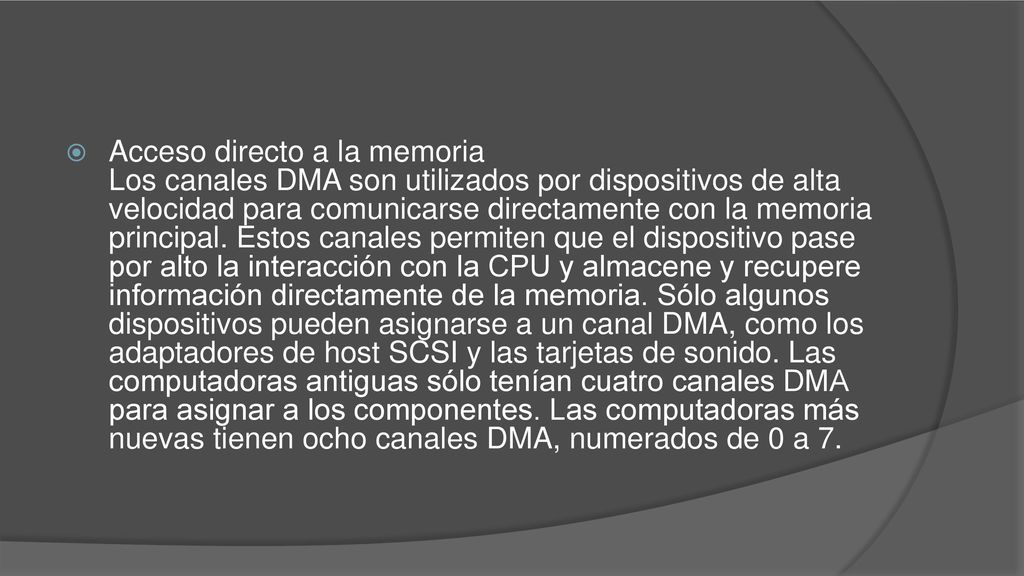 Acceso directo a la memoria Los canales DMA son utilizados por dispositivos de alta velocidad para comunicarse directamente con la memoria principal.