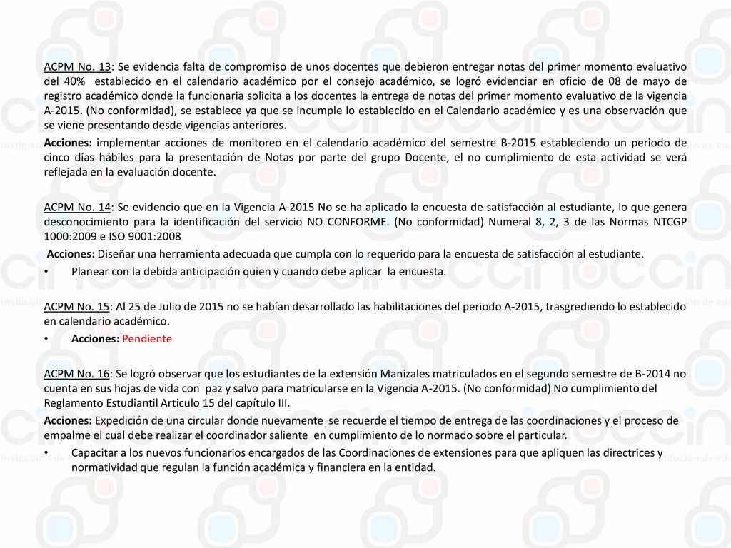ACPM No. 13: Se evidencia falta de compromiso de unos docentes que debieron entregar notas del primer momento evaluativo del 40% establecido en el calendario académico por el consejo académico, se logró evidenciar en oficio de 08 de mayo de registro académico donde la funcionaria solicita a los docentes la entrega de notas del primer momento evaluativo de la vigencia A (No conformidad), se establece ya que se incumple lo establecido en el Calendario académico y es una observación que se viene presentando desde vigencias anteriores.