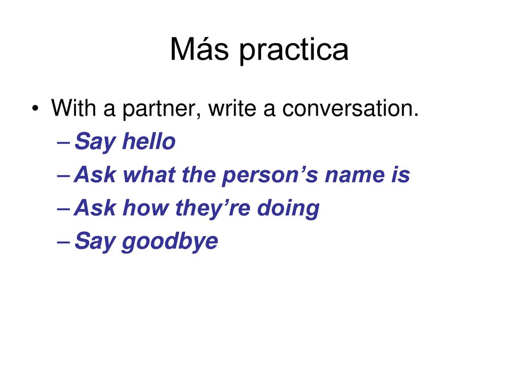 Más practica With a partner, write a conversation. Say hello
