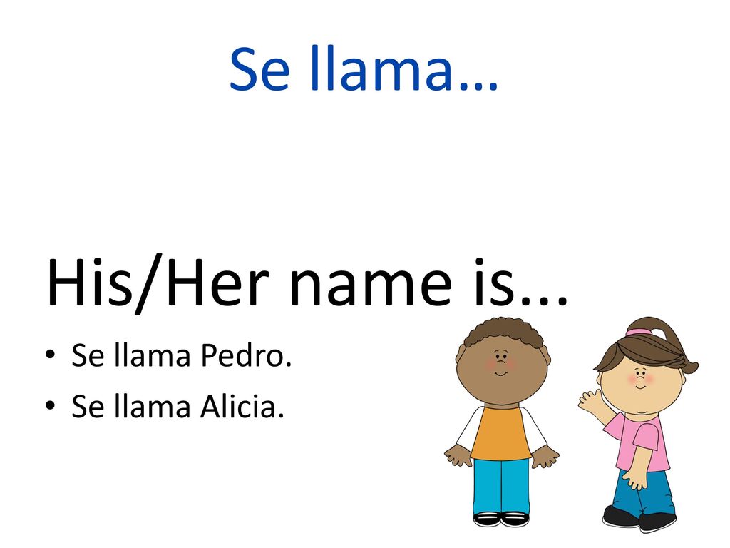 Se llama… His/Her name is... Se llama Pedro. Se llama Alicia.
