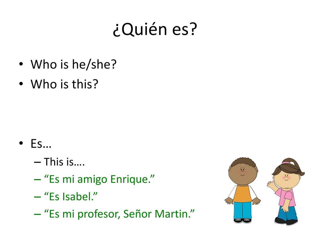 ¿Quién es Who is he/she Who is this Es… This is….