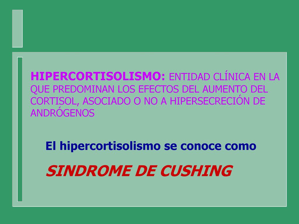 HIPERCORTISOLISMO: ENTIDAD CLÍNICA EN LA QUE PREDOMINAN LOS EFECTOS DEL AUMENTO DEL CORTISOL, ASOCIADO O NO A HIPERSECRECIÓN DE ANDRÓGENOS
