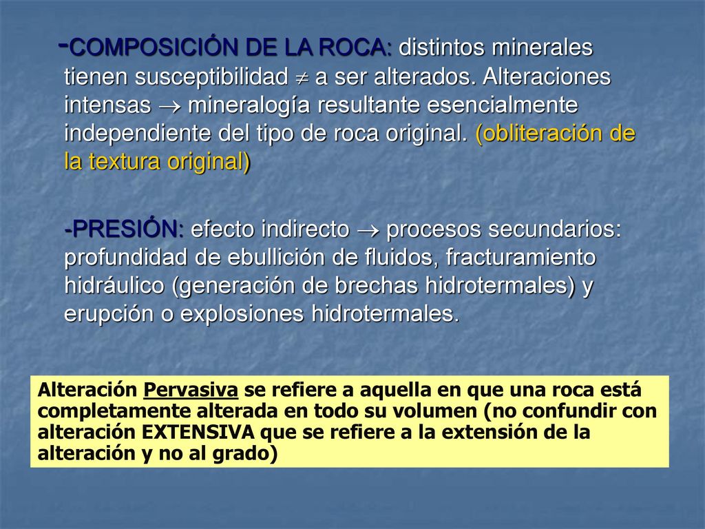 -COMPOSICIÓN DE LA ROCA: distintos minerales tienen susceptibilidad  a ser alterados. Alteraciones intensas  mineralogía resultante esencialmente independiente del tipo de roca original. (obliteración de la textura original)