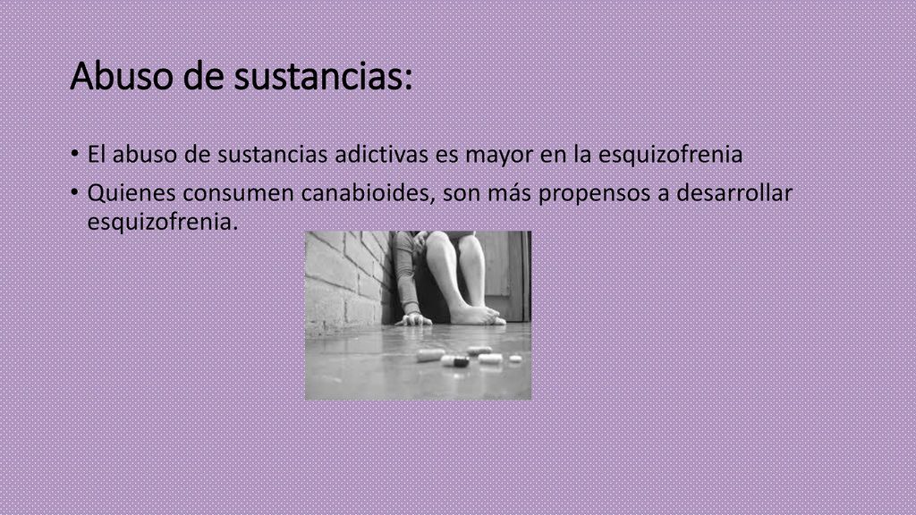 Abuso de sustancias: El abuso de sustancias adictivas es mayor en la esquizofrenia.