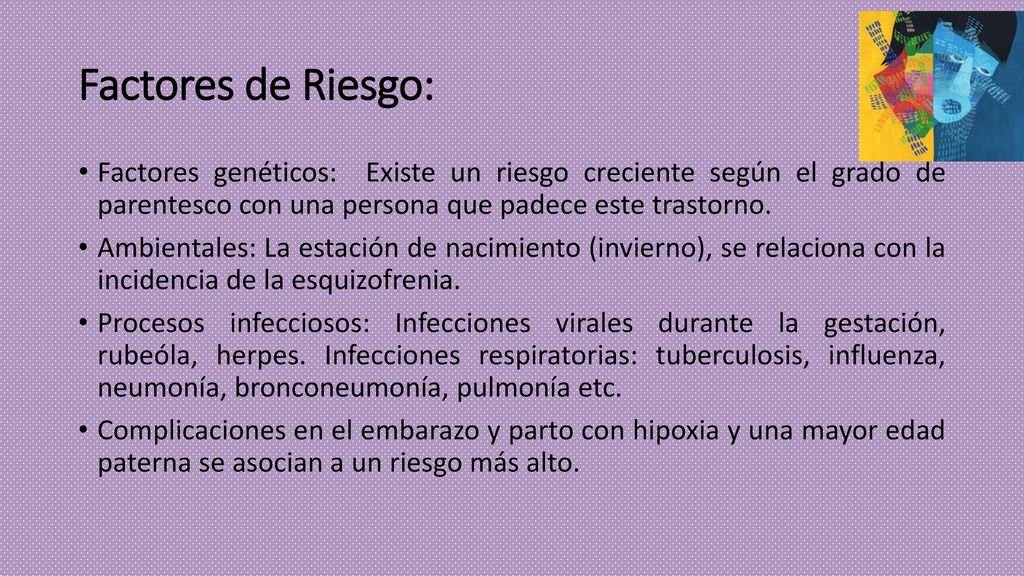 Factores de Riesgo: Factores genéticos: Existe un riesgo creciente según el grado de parentesco con una persona que padece este trastorno.