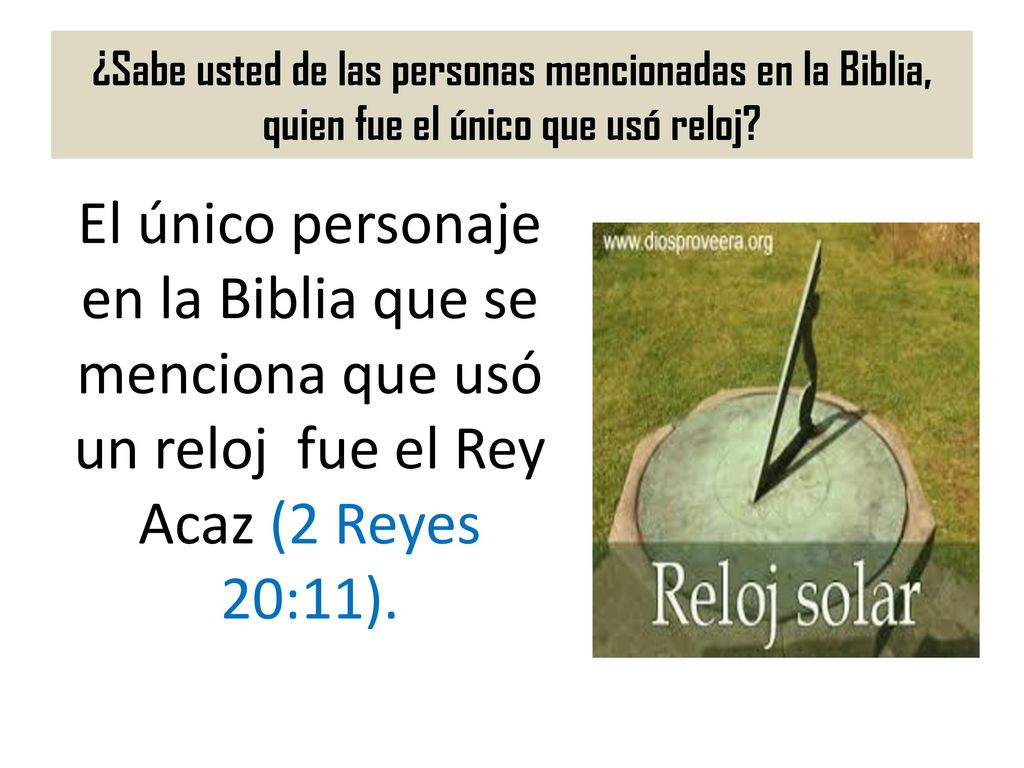 ¿Sabe usted de las personas mencionadas en la Biblia, quien fue el único que usó reloj