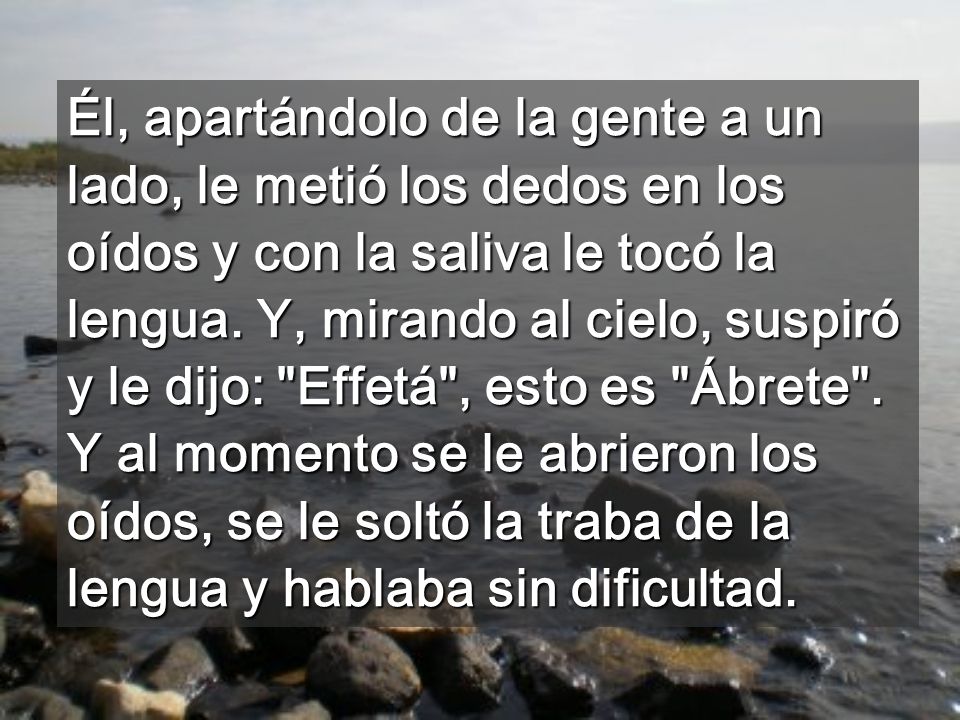 Él, apartándolo de la gente a un lado, le metió los dedos en los oídos y con la saliva le tocó la lengua.