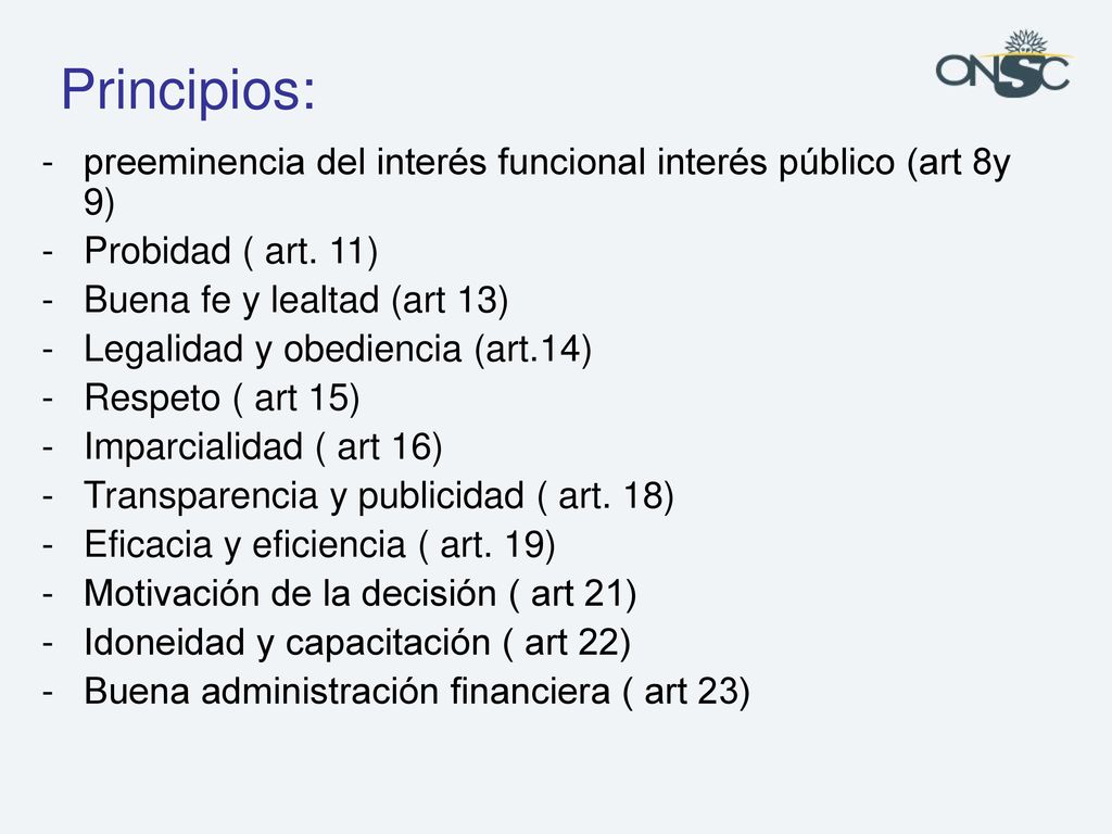 Principios: preeminencia del interés funcional interés público (art 8y 9) Probidad ( art. 11) Buena fe y lealtad (art 13)